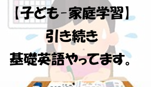 【子ども-家庭学習】引き続き基礎英語やってます。