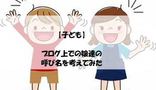 【子ども】ブログ上での娘達の呼び名を考えてみた