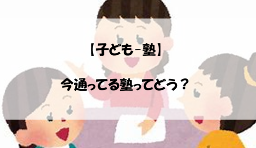 【子ども-塾】今通ってる塾ってどう？